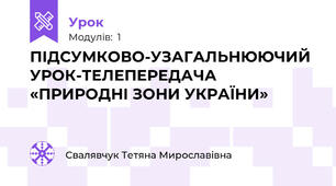 ПІДСУМКОВО-УЗАГАЛЬНЮЮЧИЙ УРОК-ТЕЛЕПЕРЕДАЧА  «ПРИРОДНІ ЗОНИ УКРАЇНИ»