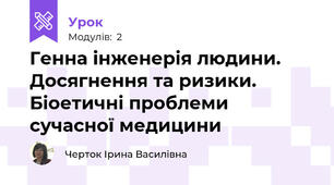 Генна інженерія людини. Досягнення та ризики. Біоетичні проблеми сучасної медицини