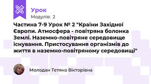 Частина 7-9 Урок № 2 "Країни Західної Європи. Атмосфера - повітряна болонка Землі. Наземно-повітряне середовище існування. Пристосування організмів до життя в наземно-повітряному середовищі"