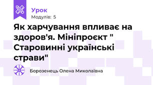 Як харчування впливає на здоров'я. Мініпроєкт " Старовинні українські страви"