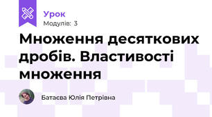 Множення десяткових дробів. Властивості множення