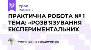 ПРАКТИЧНА РОБОТА № 1 ТЕМА: «РОЗВ'ЯЗУВАННЯ ЕКСПЕРИМЕНТАЛЬНИХ