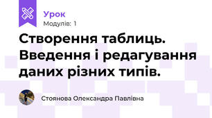 Створення таблиць. Введення і редагування даних різних типів.
