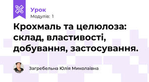 Крохмаль та целюлоза: склад, властивості, добування, застосування.