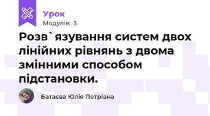 Розв`язування систем двох лінійних рівнянь з двома змінними способом підстановки.