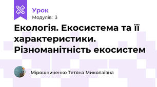 Екологія. Екосистема та її характеристики. Різноманітність екосистем