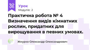 Практична робота № 4 Визначення видів кімнатних рослин, придатних для вирощування в певних умовах.