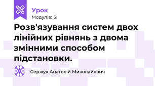Розв'язування систем двох лінійних рівнянь з двома змінними способом підстановки.