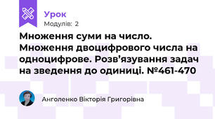 Множення суми на число. Множення двоцифрового числа на одноцифрове. Розв’язування задач на зведення до одиниці. №461-470