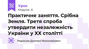 Практичне заняття. Срібна Земля. Третя спроба утвердити незалежність України у ХХ столітті