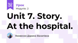 Unit 7. Story. At the hospital.