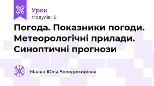 Погода. Показники погоди. Метеорологічні прилади. Синоптичні прогнози