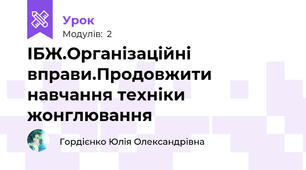 ІБЖ.Організаційні вправи.Продовжити навчання техніки жонглювання