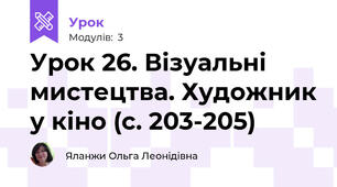 Урок 26. Візуальні мистецтва. Художник у кіно (с. 203-205)