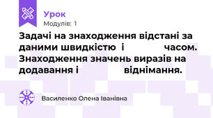Задачі на знаходження відстані за даними швидкістю  і               часом. Знаходження значень виразів на додавання і                 віднімання.