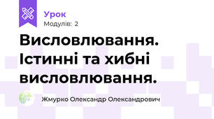 Висловлювання. Істинні та хибні висловлювання.