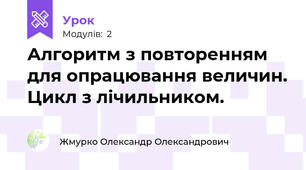 Алгоритм з повторенням для опрацювання величин. Цикл з лічильником.