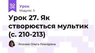 Урок 27. Як створюється мультик (с. 210-213)