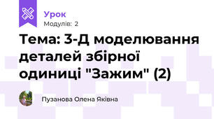 Тема: 3-Д моделювання деталей збірної одиниці "Зажим" (2)