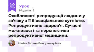 Особливості репродукції людини у зв’язку з її біосоціальною сутністю. Репродуктивне здоров’я. Сучасні можливості та перспективи репродуктивної медицини. 
