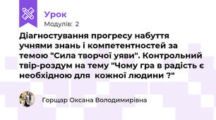 Діагностування прогресу набуття учнями знань і компетентностей за темою "Сила творчої уяви". Контрольний твір-роздум на тему "Чому гра в радість є необхідною для  кожної людини ?"