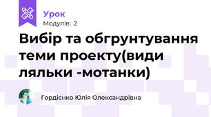 Вибір та обгрунтування теми проекту(види ляльки -мотанки)