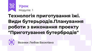 Технологія приготування їжі. Види бутерьродів.Планування роботи з виконання проекту "Приготування бутербродів"