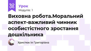 Виховна робота.Моральний аспект-важливий чинник особистістного зростання дошкільника
