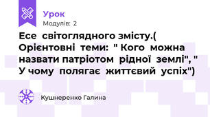 Есе  світоглядного змісту.( Орієнтовні  теми:  " Кого  можна  назвати патріотом  рідної  землі", " У чому  полягає  життєвий  успіх")