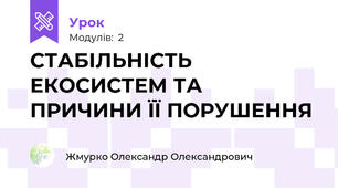 СТАБІЛЬНІСТЬ ЕКОСИСТЕМ ТА ПРИЧИНИ ЇЇ ПОРУШЕННЯ
