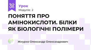 ПОНЯТТЯ ПРО АМІНОКИСЛОТИ. БІЛКИ ЯК БІОЛОГІЧНІ ПОЛІМЕРИ