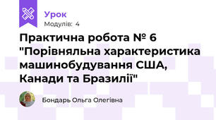 Практична робота № 6 "Порівняльна характеристика машинобудування США, Канади та Бразилії"