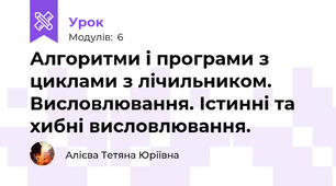 Алгоритми і програми з циклами з лічильником. Висловлювання. Істинні та хибні висловлювання.