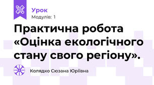 Практична робота «Оцінка екологічного стану свого регіону».