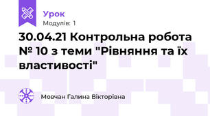 30.04.21 Контрольна робота № 10 з теми "Рівняння та їх властивості"