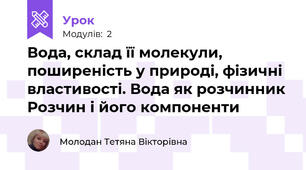 Вода, склад її молекули, поширеність у природі, фізичні властивості. Вода як розчинник Розчин і його компоненти