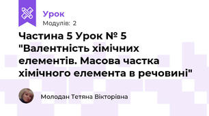 Частина 5 Урок № 5 "Валентність хімічних елементів. Масова частка хімічного елемента в речовині"