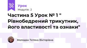 Частина 5 Урок № 1 " Рівнобедрений трикутник, його властивості та ознаки"