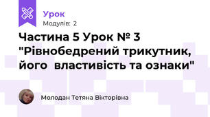 Частина 5 Урок № 3 "Рівнобедрений трикутник, його  властивість та ознаки"