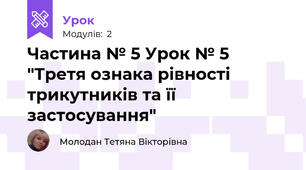 Частина № 5 Урок № 5 "Третя ознака рівності трикутників та її застосування"