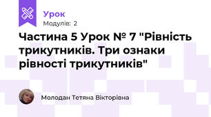 Частина 5 Урок № 7 "Рівність трикутників. Три ознаки рівності трикутників"