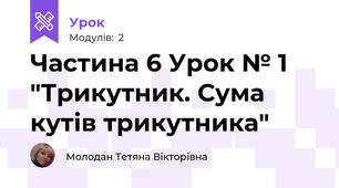 Частина 6 Урок № 1 "Трикутник. Сума кутів трикутника"