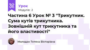 Частина 6 Урок № 3 "Трикутник. Сума кутів трикутника. Зовнішній кут трикутника та його властивості"