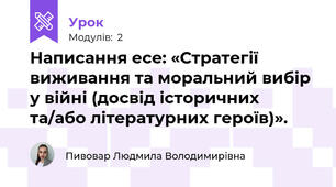 Написання есе: «Стратегії виживання та моральний вибір у війні (досвід історичних та/або літературних героїв)».