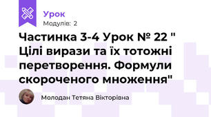 Частинка 3-4 Урок № 22 " Цілі вирази та їх тотожні перетворення. Формули скороченого множення"
