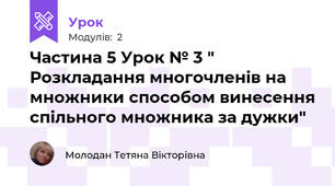 Частина 5 Урок № 3 " Розкладання многочленів на множники способом винесення спільного множника за дужки"