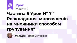 Частина 5 Урок № 7 " Розкладання  многочленів на множники способом групування"
