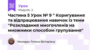 Частина 5 Урок № 9 " Коригування та відпрацювання навичок із теми "Розкладання многочленів на множники способом групування"