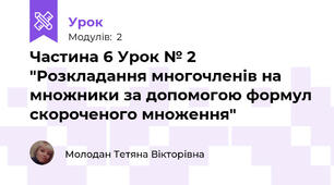 Частина 6 Урок № 2 "Розкладання многочленів на множники за допомогою формул скороченого множення"