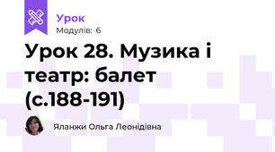 Урок 28. Музика і театр: балет (с.188-191)
